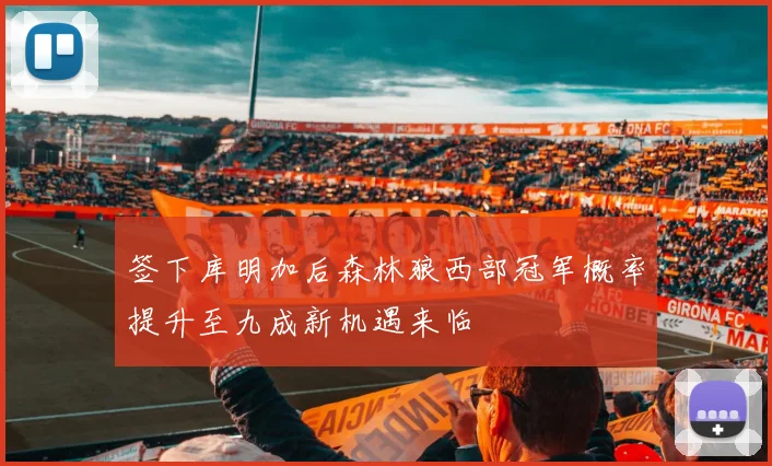 签下库明加后森林狼西部冠军概率提升至九成新机遇来临