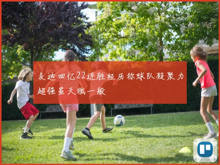 麦迪回忆22连胜经历称球队凝聚力超强虽天赋一般